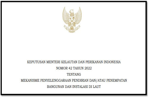 Keputusan Menteri Kelautan dan Perikanan Indonesia nomor 42 tahun 2022 tentang Mekanisme Penyelenggaraan Pendirian dan/atau Penempatan Bangunan dan Instalasi di Laut